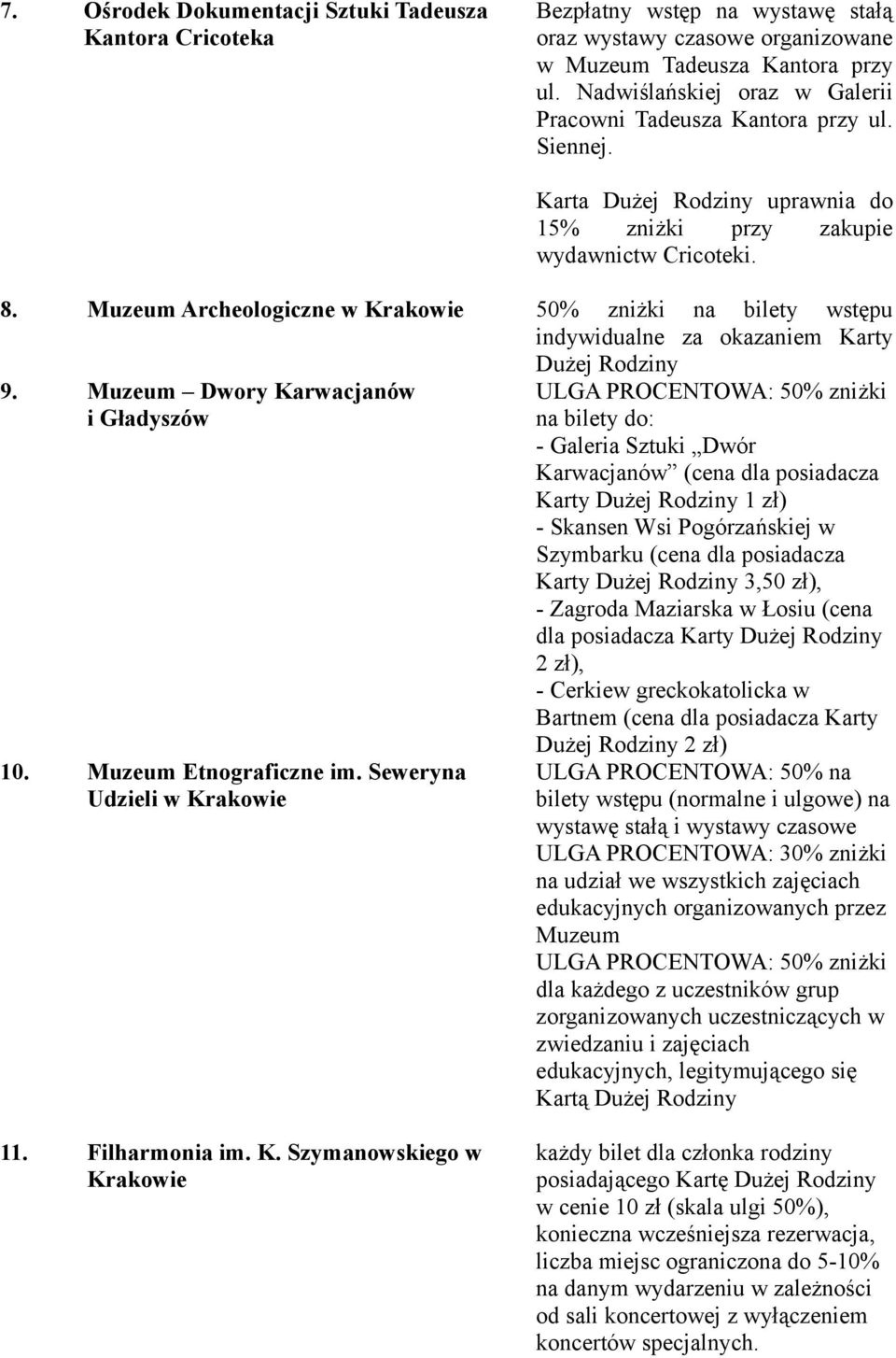 Muzeum Archeologiczne w Krakowie 50% zniżki na bilety wstępu indywidualne za okazaniem Karty Dużej Rodziny 9. Muzeum Dwory Karwacjanów i Gładyszów 10. Muzeum Etnograficzne im.