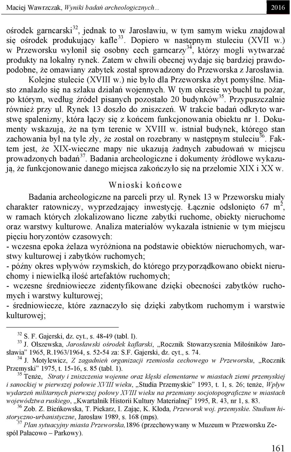 Zatem w chwili obecnej wydaje się bardziej prawdopodobne, że omawiany zabytek został sprowadzony do Przeworska z Jarosławia. Kolejne stulecie (XVIII w.) nie było dla Przeworska zbyt pomyślne.