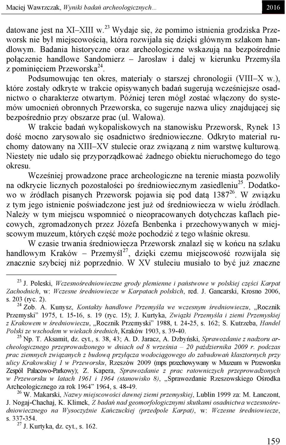 Badania historyczne oraz archeologiczne wskazują na bezpośrednie połączenie handlowe Sandomierz Jarosław i dalej w kierunku Przemyśla z pominięciem Przeworska 24.