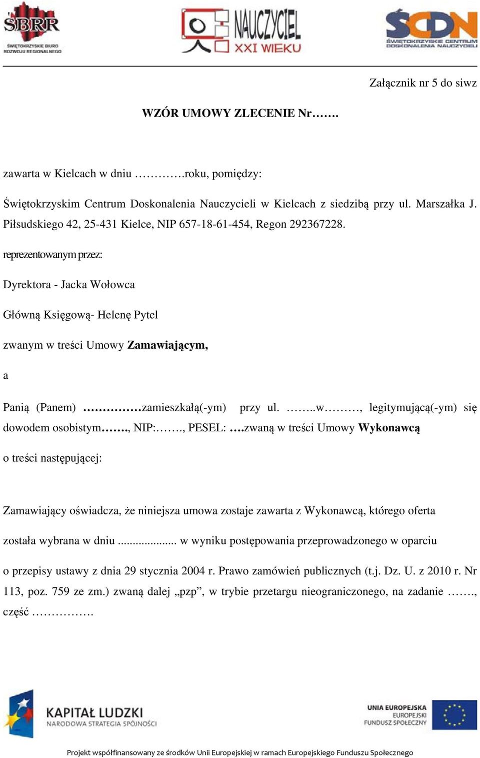 reprezentowanym przez: Dyrektora - Jacka Wołowca Główną Księgową- Helenę Pytel zwanym w treści Umowy Zamawiającym, a Panią (Panem) zamieszkałą(-ym) przy ul...w, legitymującą(-ym) się dowodem osobistym.