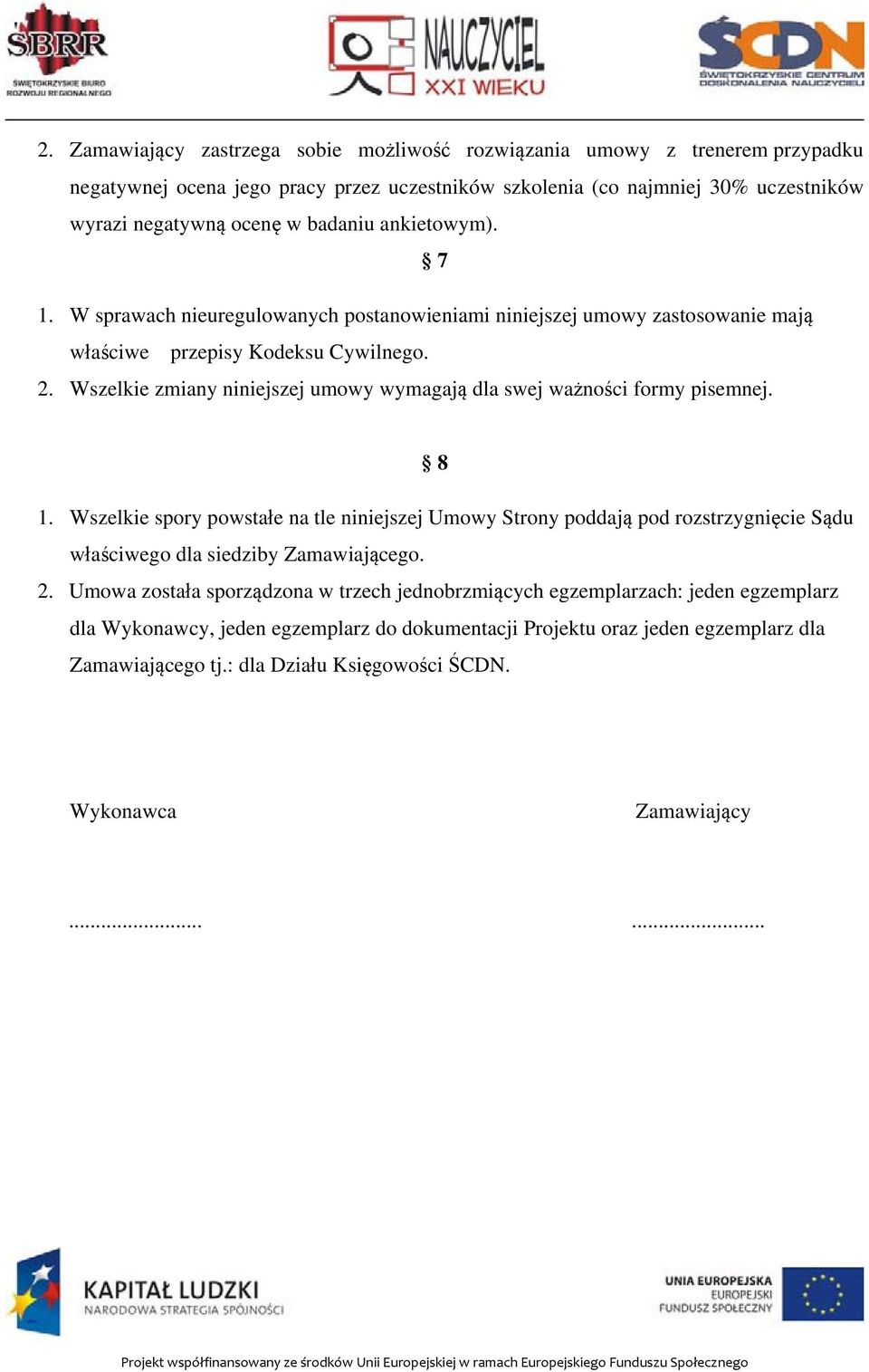 Wszelkie zmiany niniejszej umowy wymagają dla swej ważności formy pisemnej. 8 1.