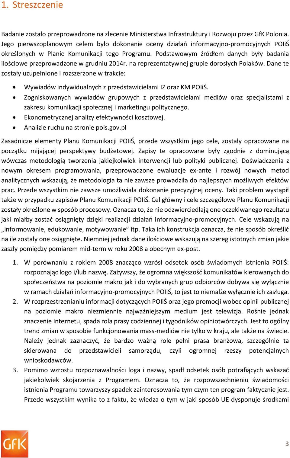 Podstawowym źródłem danych były badania ilościowe przeprowadzone w grudniu 2014r. na reprezentatywnej grupie dorosłych Polaków.