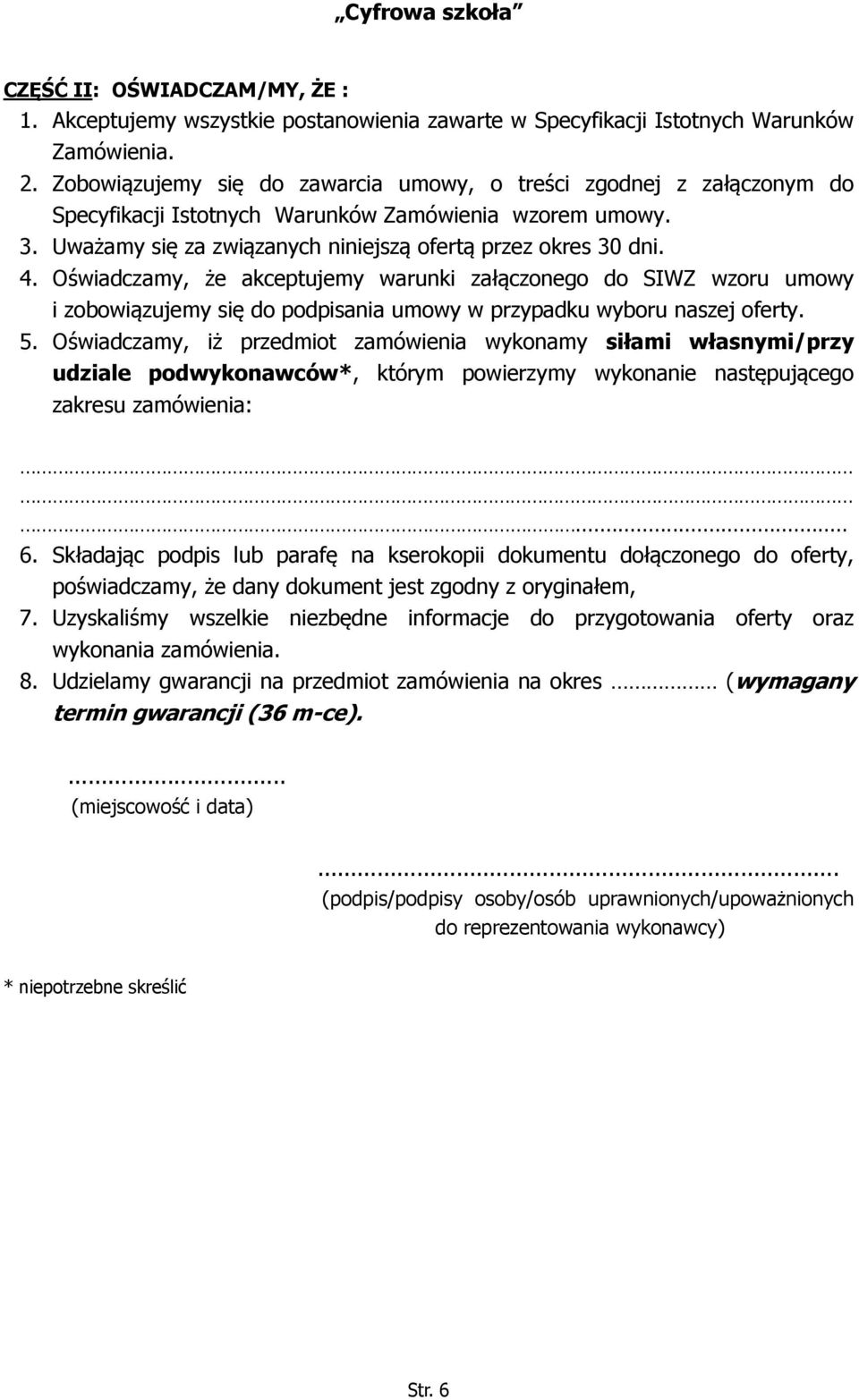 Oświadczamy, że akceptujemy warunki załączonego do SIWZ wzoru umowy i zobowiązujemy się do podpisania umowy w przypadku wyboru naszej oferty. 5.