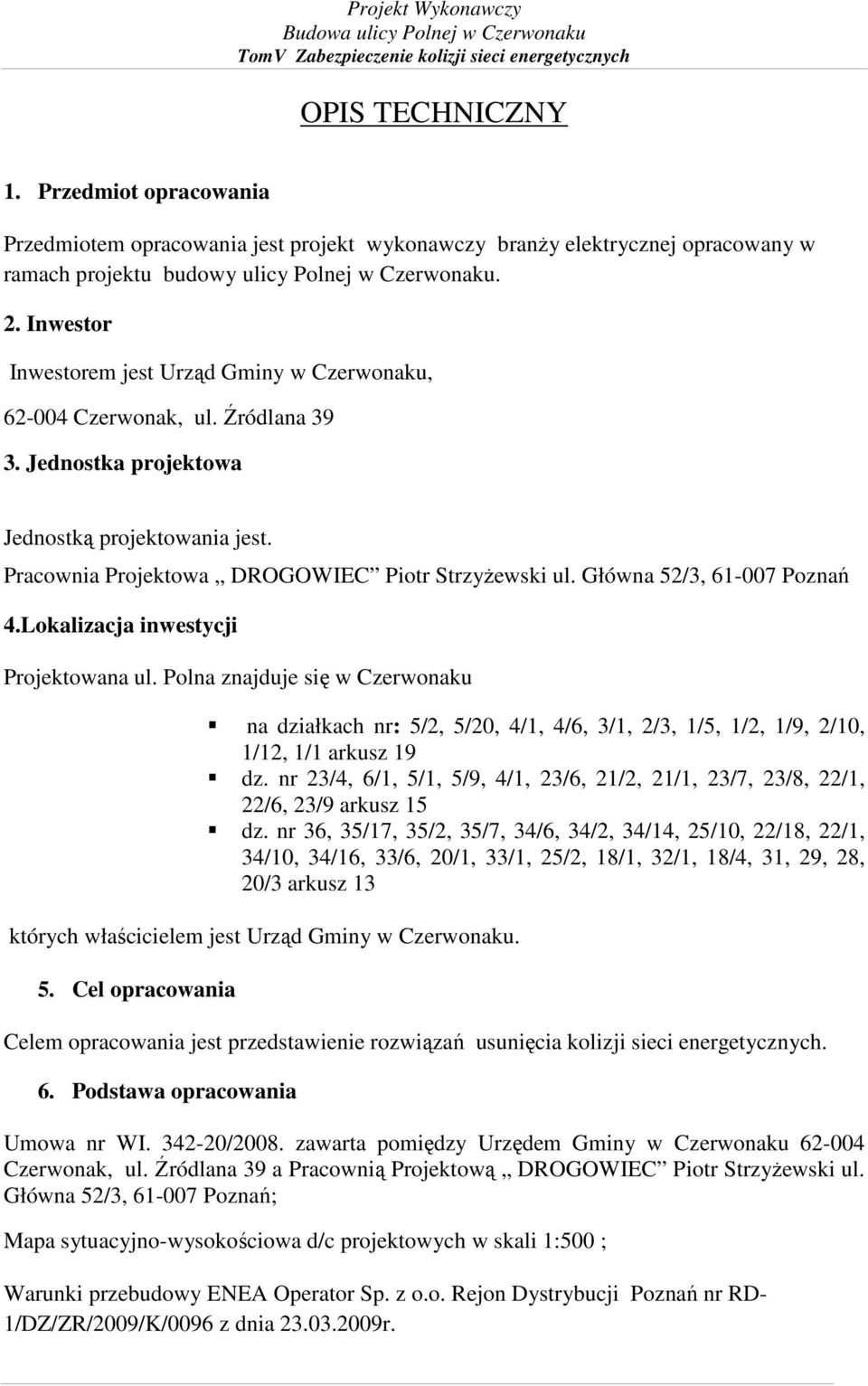 Główna 52/3, 61-007 Poznań 4.Lokalizacja inwestycji Projektowana ul. Polna znajduje się w Czerwonaku na działkach nr: 5/2, 5/20, 4/1, 4/6, 3/1, 2/3, 1/5, 1/2, 1/9, 2/10, 1/12, 1/1 arkusz 19 dz.