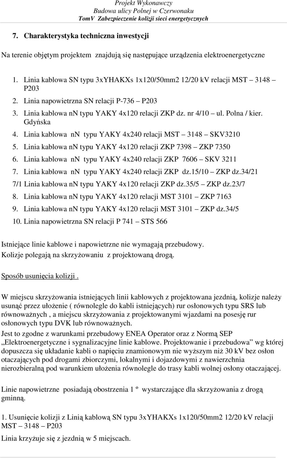 Gdyńska 4. Linia kablowa nn typu YAKY 4x240 relacji MST 3148 SKV3210 5. Linia kablowa nn typu YAKY 4x120 relacji ZKP 7398 ZKP 7350 6. Linia kablowa nn typu YAKY 4x240 relacji ZKP 7606 SKV 3211 7.