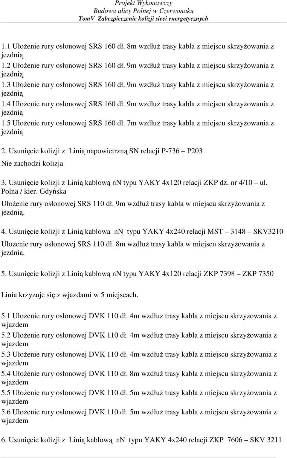 7m wzdłuŝ trasy kabla z miejscu skrzyŝowania z 2. Usunięcie kolizji z Linią napowietrzną SN relacji P-736 P203 Nie zachodzi kolizja 3.