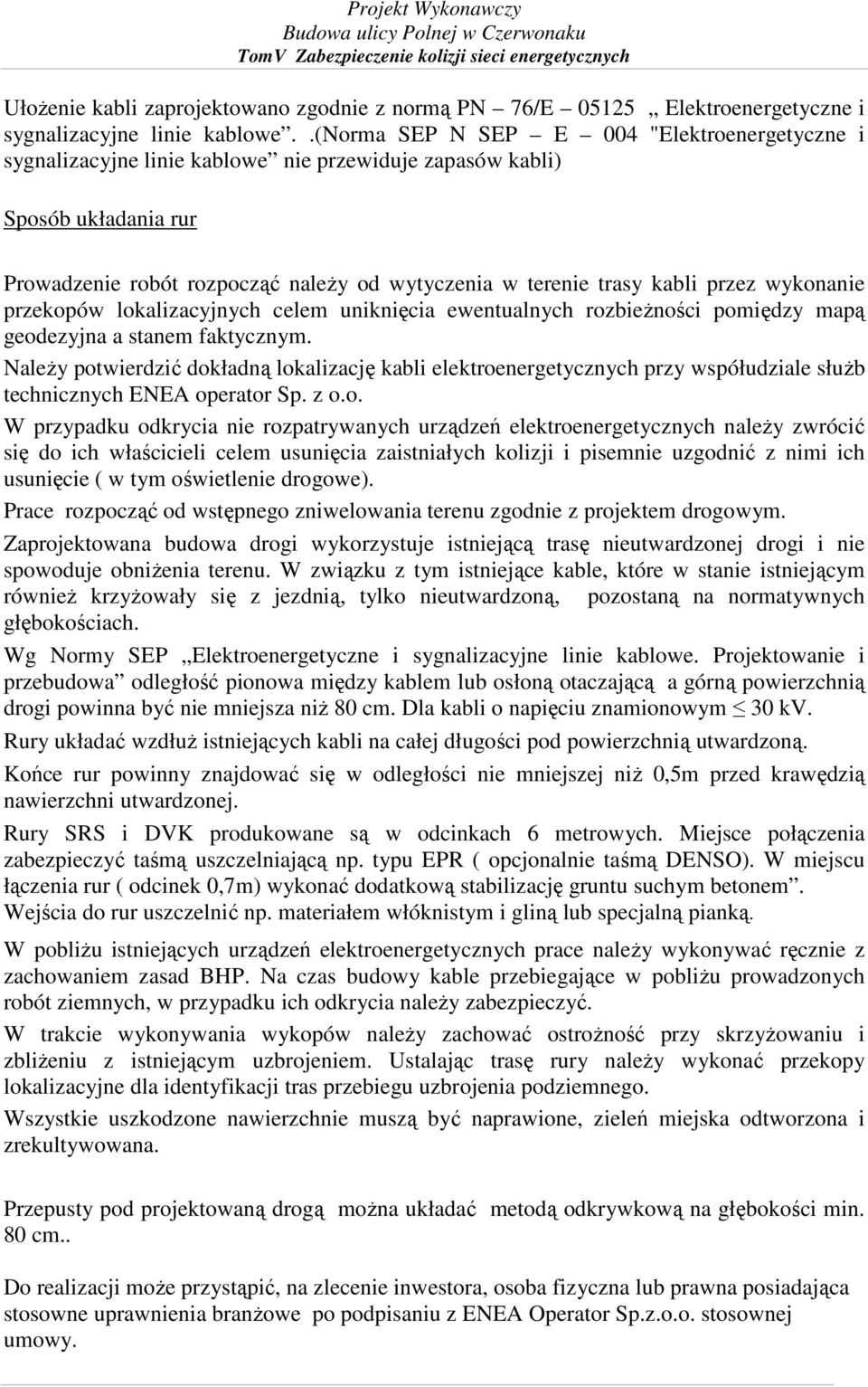 przez wykonanie przekopów lokalizacyjnych celem uniknięcia ewentualnych rozbieŝności pomiędzy mapą geodezyjna a stanem faktycznym.