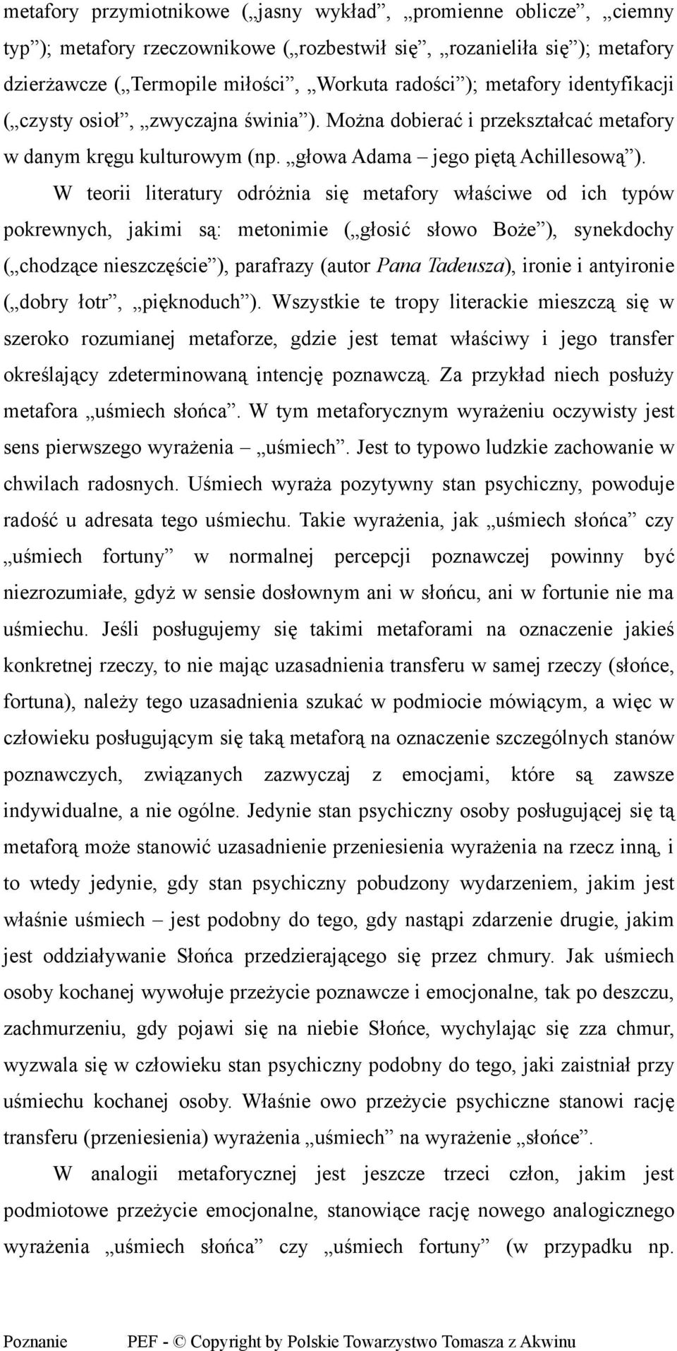 W teorii literatury odróżnia się metafory właściwe od ich typów pokrewnych, jakimi są: metonimie ( głosić słowo Boże ), synekdochy ( chodzące nieszczęście ), parafrazy (autor Pana Tadeusza), ironie i