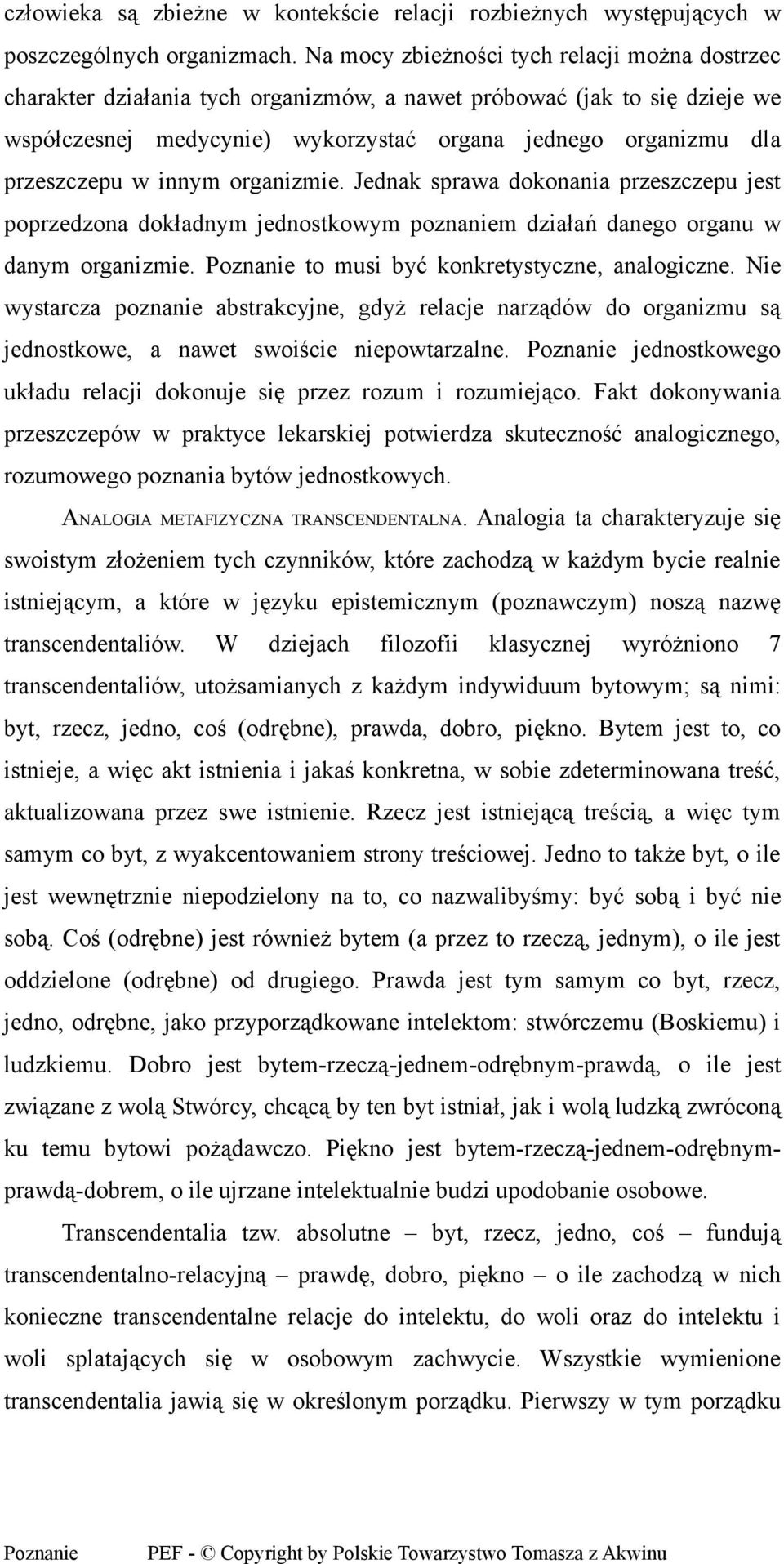 w innym organizmie. Jednak sprawa dokonania przeszczepu jest poprzedzona dokładnym jednostkowym poznaniem działań danego organu w danym organizmie. to musi być konkretystyczne, analogiczne.