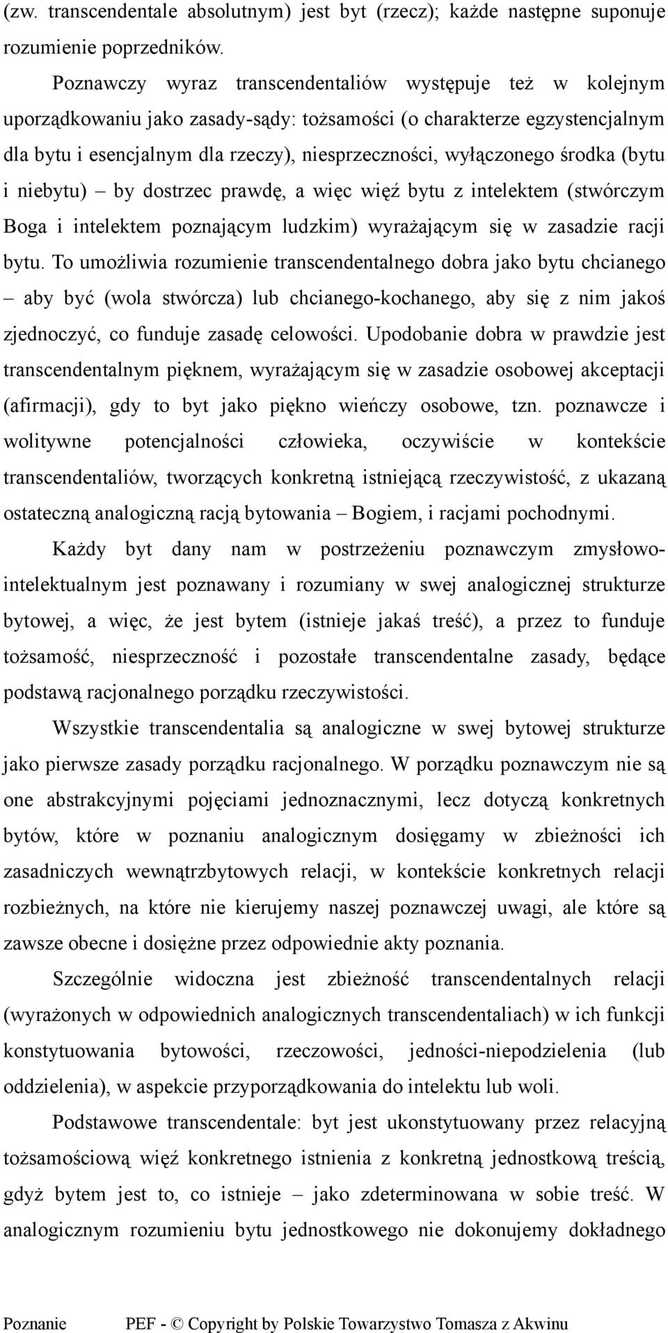 środka (bytu i niebytu) by dostrzec prawdę, a więc więź bytu z intelektem (stwórczym Boga i intelektem poznającym ludzkim) wyrażającym się w zasadzie racji bytu.