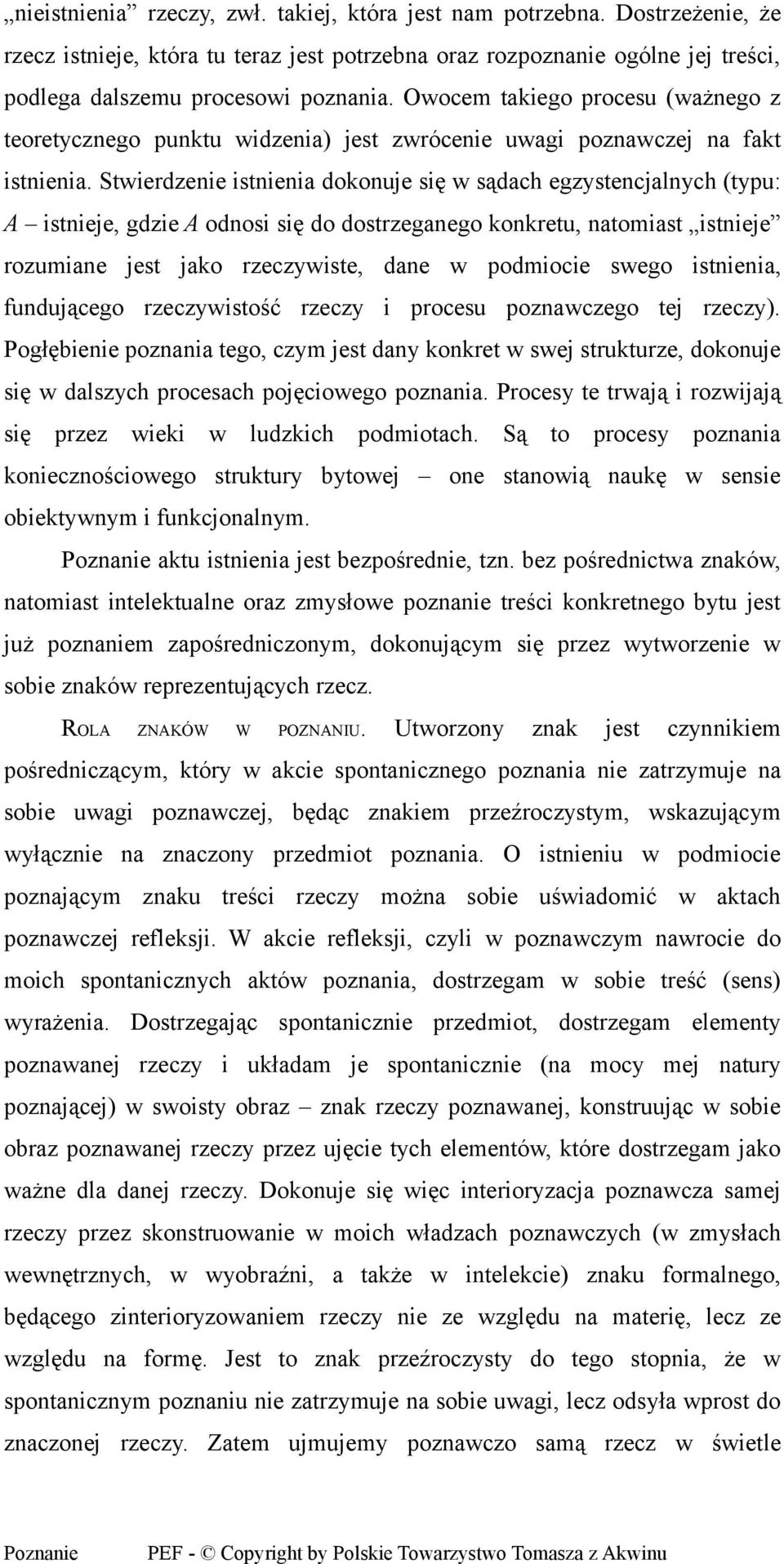 Stwierdzenie istnienia dokonuje się w sądach egzystencjalnych (typu: A istnieje, gdzie A odnosi się do dostrzeganego konkretu, natomiast istnieje rozumiane jest jako rzeczywiste, dane w podmiocie