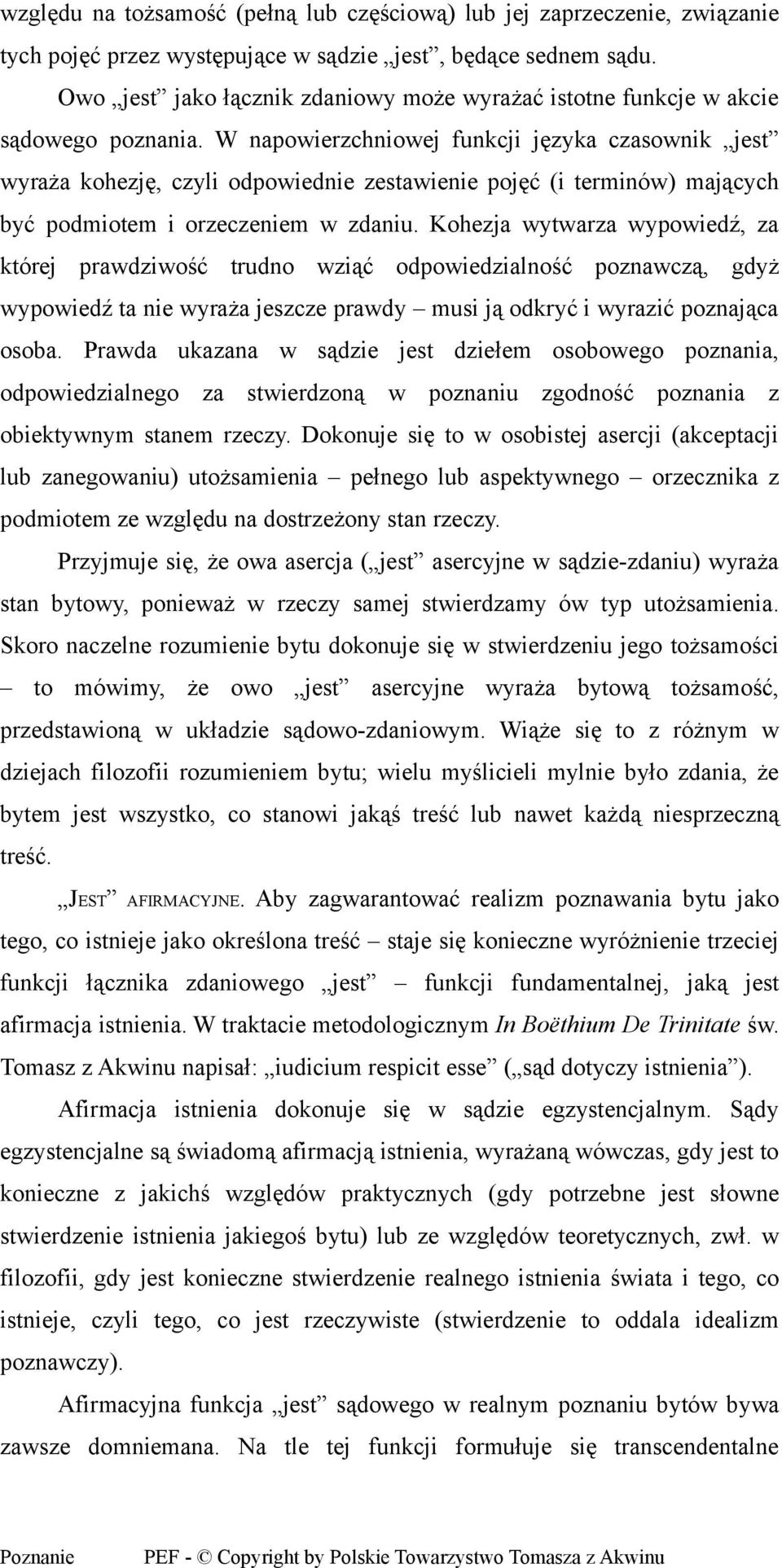 W napowierzchniowej funkcji języka czasownik jest wyraża kohezję, czyli odpowiednie zestawienie pojęć (i terminów) mających być podmiotem i orzeczeniem w zdaniu.