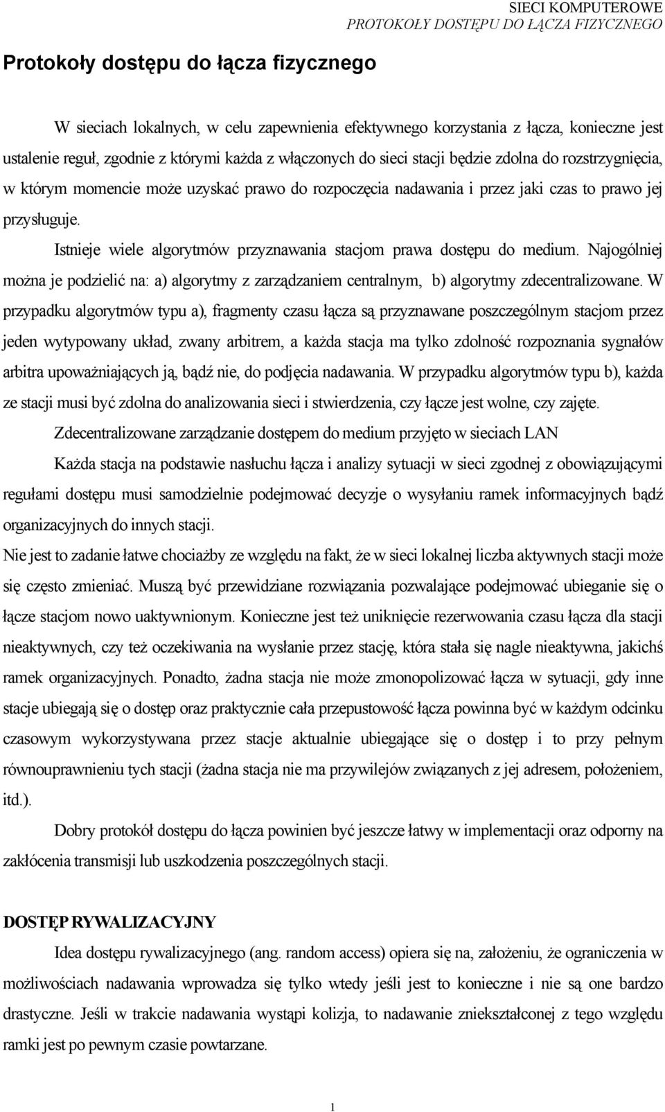 Istnieje wiele algorytmów przyznawania stacjom prawa dostępu do medium. ajogólniej można je podzielić na: a) algorytmy z zarządzaniem centralnym, b) algorytmy zdecentralizowane.