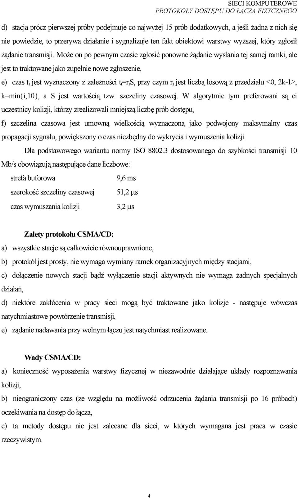 Może on po pewnym czasie zgłosić ponowne żądanie wysłania tej samej, ale jest to traktowane jako zupełnie nowe zgłoszenie, e) czas t i jest wyznaczony z zależności t i =r i S, przy czym r i jest