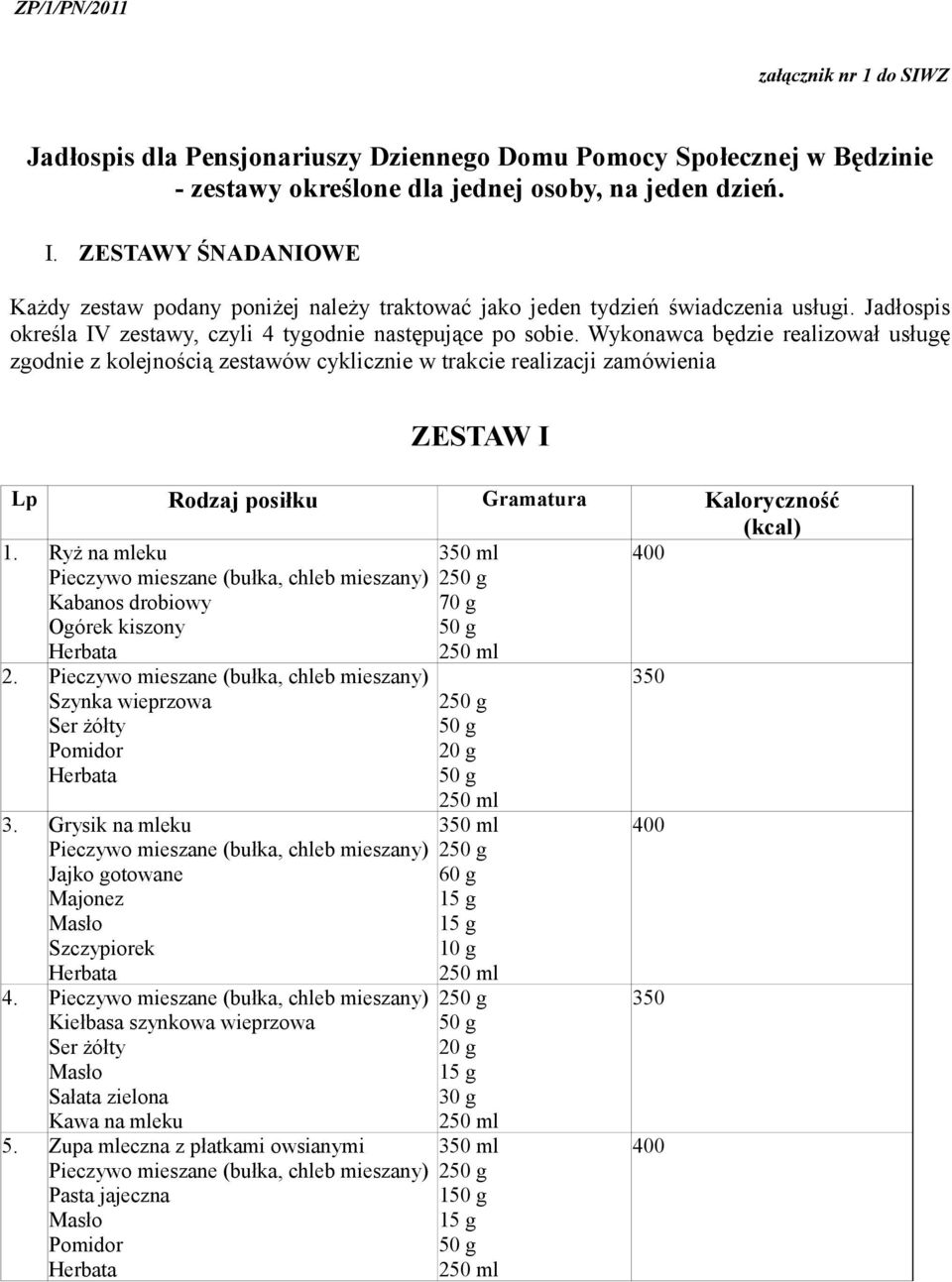 Wykonawca będzie realizował usługę zgodnie z kolejnością zestawów cyklicznie w trakcie realizacji zamówienia ZESTAW I Lp Rodzaj posiłku Gramatura Kaloryczność 1.