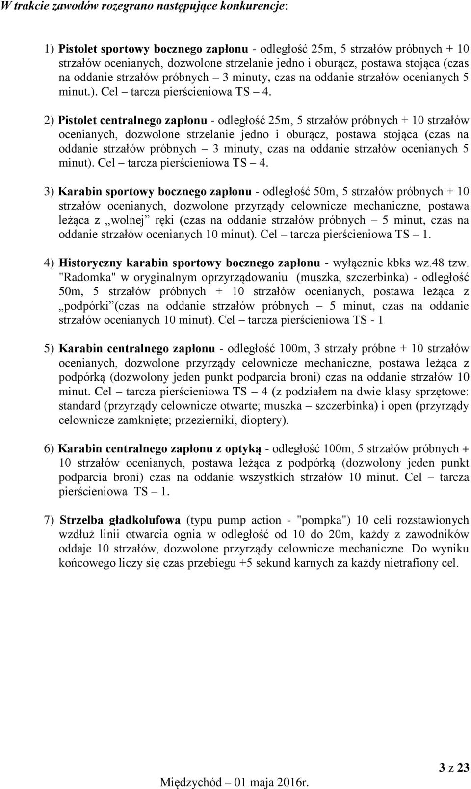 2) Pistolet centralnego zapłonu - odległość 25m, 5 strzałów próbnych + 10 strzałów ocenianych, dozwolone strzelanie jedno i oburącz, postawa stojąca (czas na oddanie strzałów próbnych 3 minuty, czas