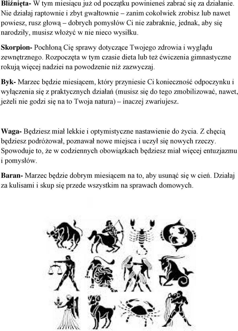 Skorpion- Pochłoną Cię sprawy dotyczące Twojego zdrowia i wyglądu zewnętrznego. Rozpoczęta w tym czasie dieta lub też ćwiczenia gimnastyczne rokują więcej nadziei na powodzenie niż zazwyczaj.