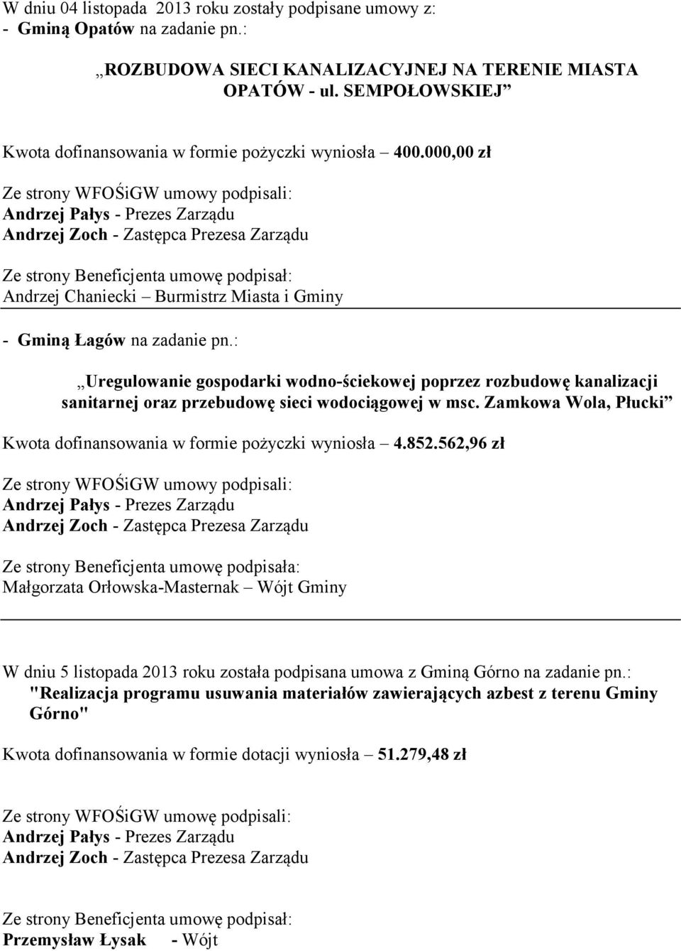 : Uregulowanie gospodarki wodno-ściekowej poprzez rozbudowę kanalizacji sanitarnej oraz przebudowę sieci wodociągowej w msc. Zamkowa Wola, Płucki Kwota dofinansowania w formie pożyczki wyniosła 4.852.