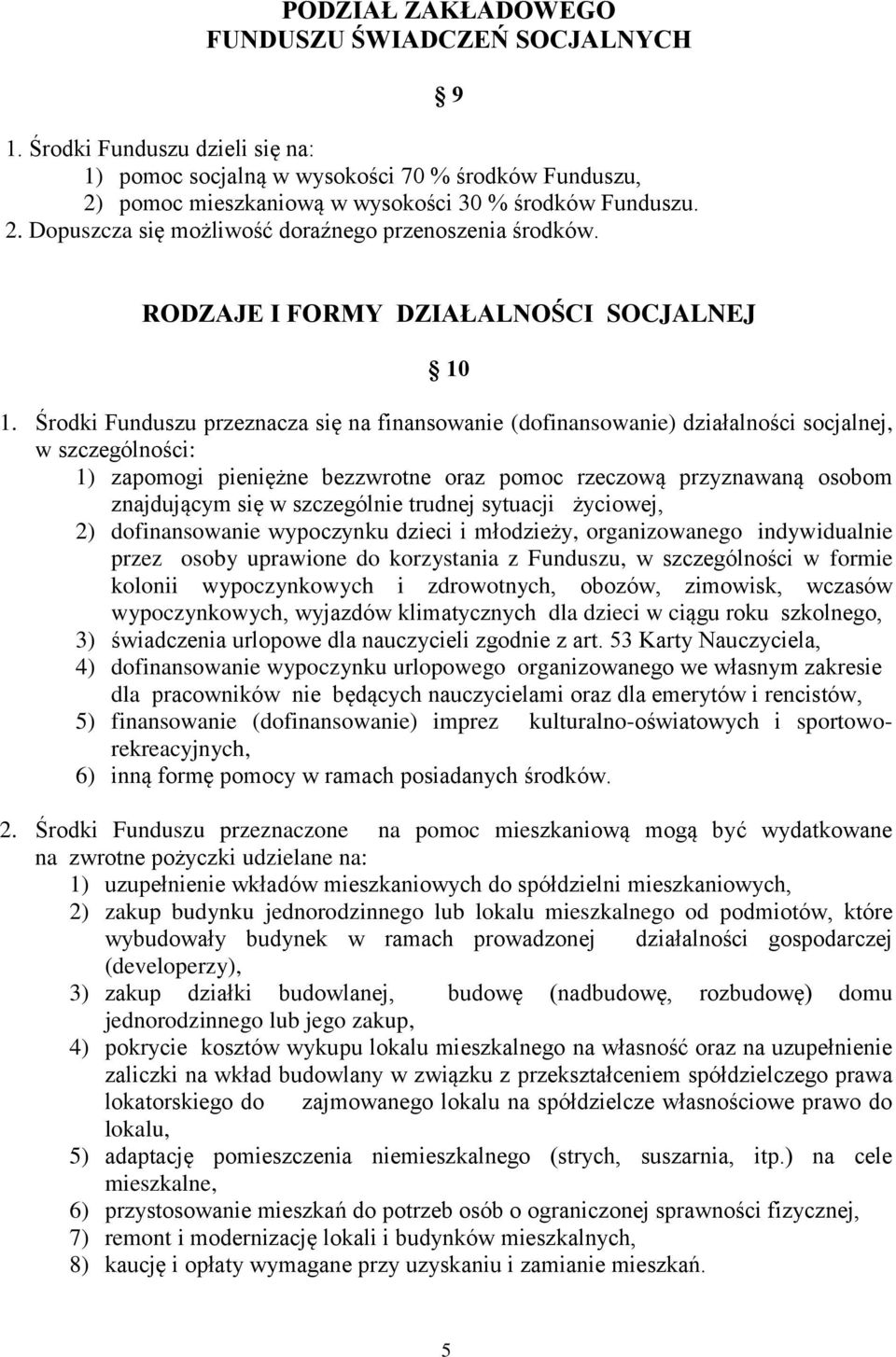 Środki Funduszu przeznacza się na finansowanie (dofinansowanie) działalności socjalnej, w szczególności: 1) zapomogi pieniężne bezzwrotne oraz pomoc rzeczową przyznawaną osobom znajdującym się w