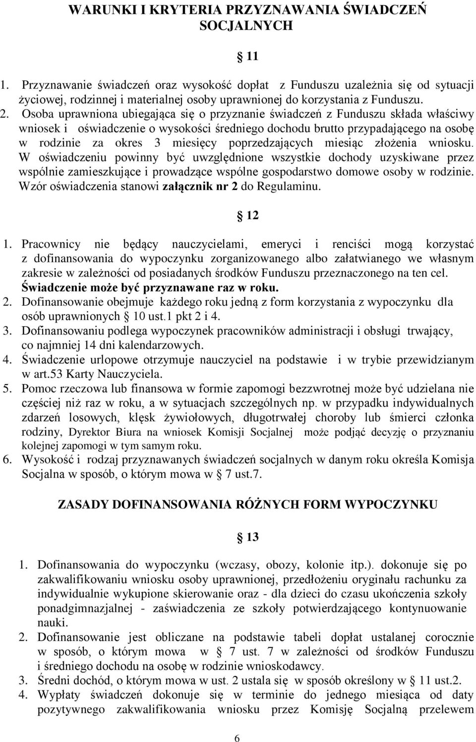 Osoba uprawniona ubiegająca się o przyznanie świadczeń z Funduszu składa właściwy wniosek i oświadczenie o wysokości średniego dochodu brutto przypadającego na osobę w rodzinie za okres 3 miesięcy