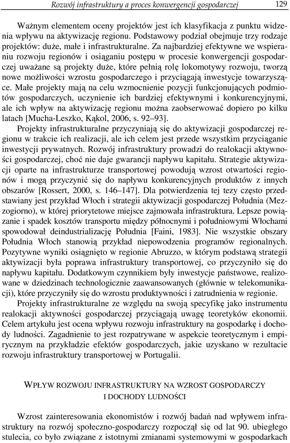 Za najbardziej efektywne we wspieraniu rozwoju regionów i osiąganiu postępu w procesie konwergencji gospodarczej uważane są projekty duże, które pełnią rolę lokomotywy rozwoju, tworzą nowe możliwości