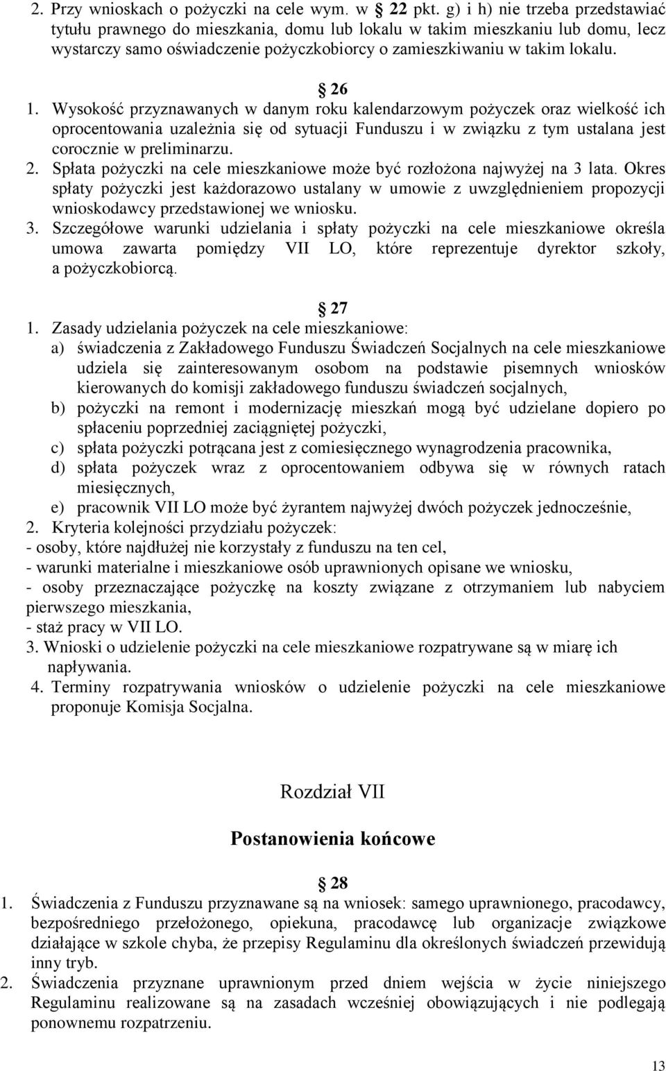 Wysokość przyznawanych w danym roku kalendarzowym pożyczek oraz wielkość ich oprocentowania uzależnia się od sytuacji Funduszu i w związku z tym ustalana jest corocznie w. 2.