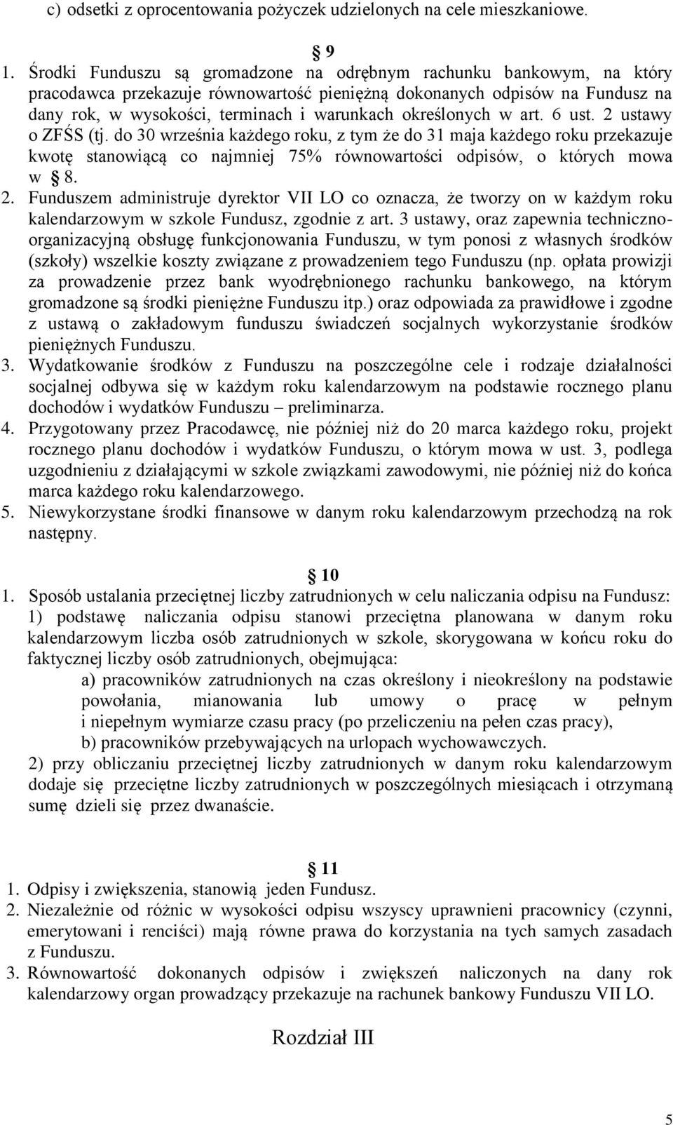 określonych w art. 6 ust. 2 ustawy o ZFŚS (tj. do 30 września każdego roku, z tym że do 31 maja każdego roku przekazuje kwotę stanowiącą co najmniej 75% równowartości odpisów, o których mowa w 8. 2. Funduszem administruje dyrektor VII LO co oznacza, że tworzy on w każdym roku kalendarzowym w szkole Fundusz, zgodnie z art.