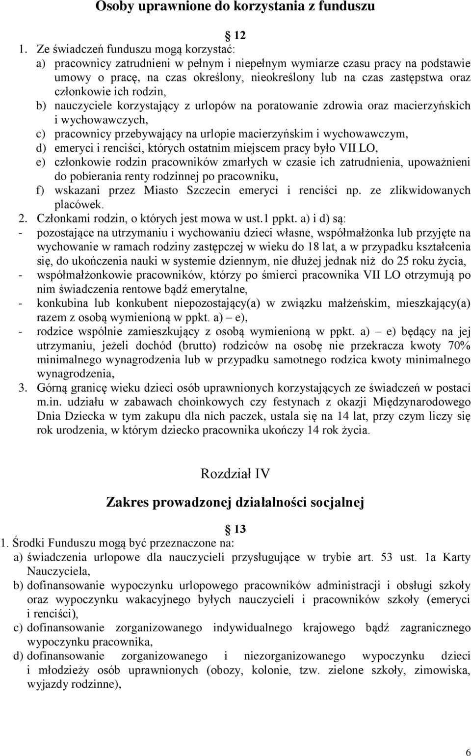 członkowie ich rodzin, b) nauczyciele korzystający z urlopów na poratowanie zdrowia oraz macierzyńskich i wychowawczych, c) pracownicy przebywający na urlopie macierzyńskim i wychowawczym, d) emeryci