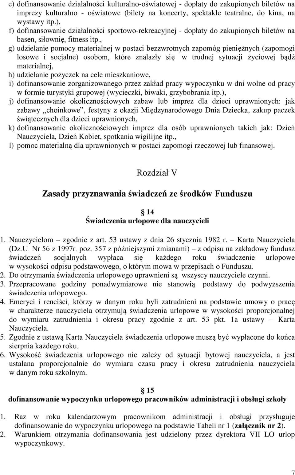 , g) udzielanie pomocy materialnej w postaci bezzwrotnych zapomóg pieniężnych (zapomogi losowe i socjalne) osobom, które znalazły się w trudnej sytuacji życiowej bądź materialnej, h) udzielanie