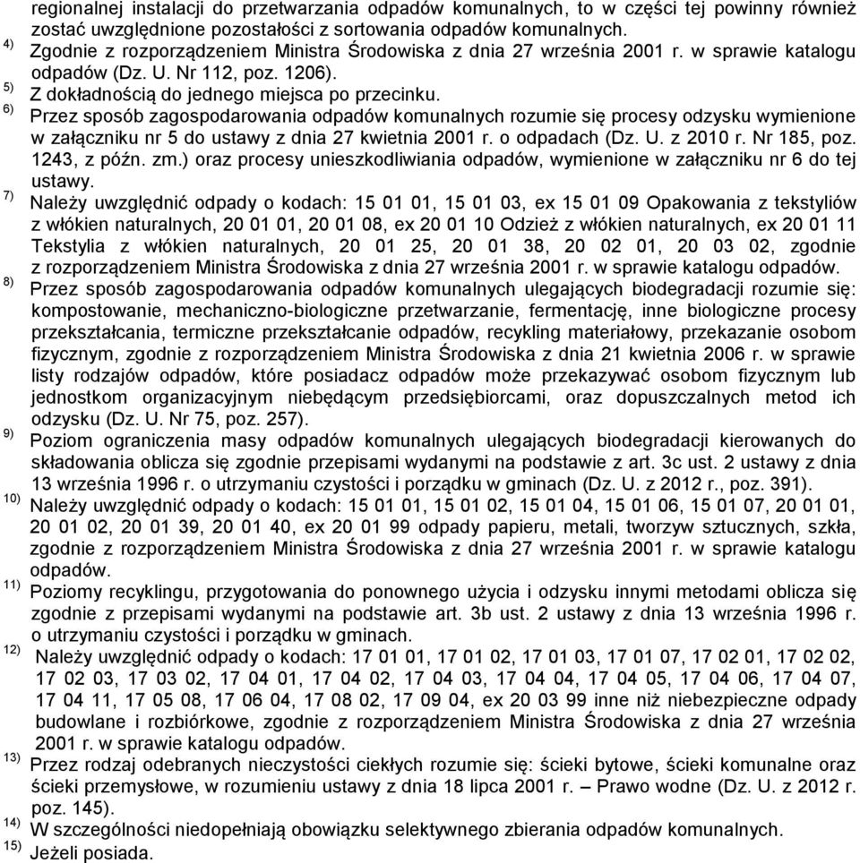 6) Przez sposób zagospodarowania rozumie się procesy odzysku wymienione w załączniku nr 5 do ustawy z dnia 27 kwietnia 2001 r. o odpadach (Dz. U. z 2010 r. Nr 185, poz. 1243, z późn. zm.