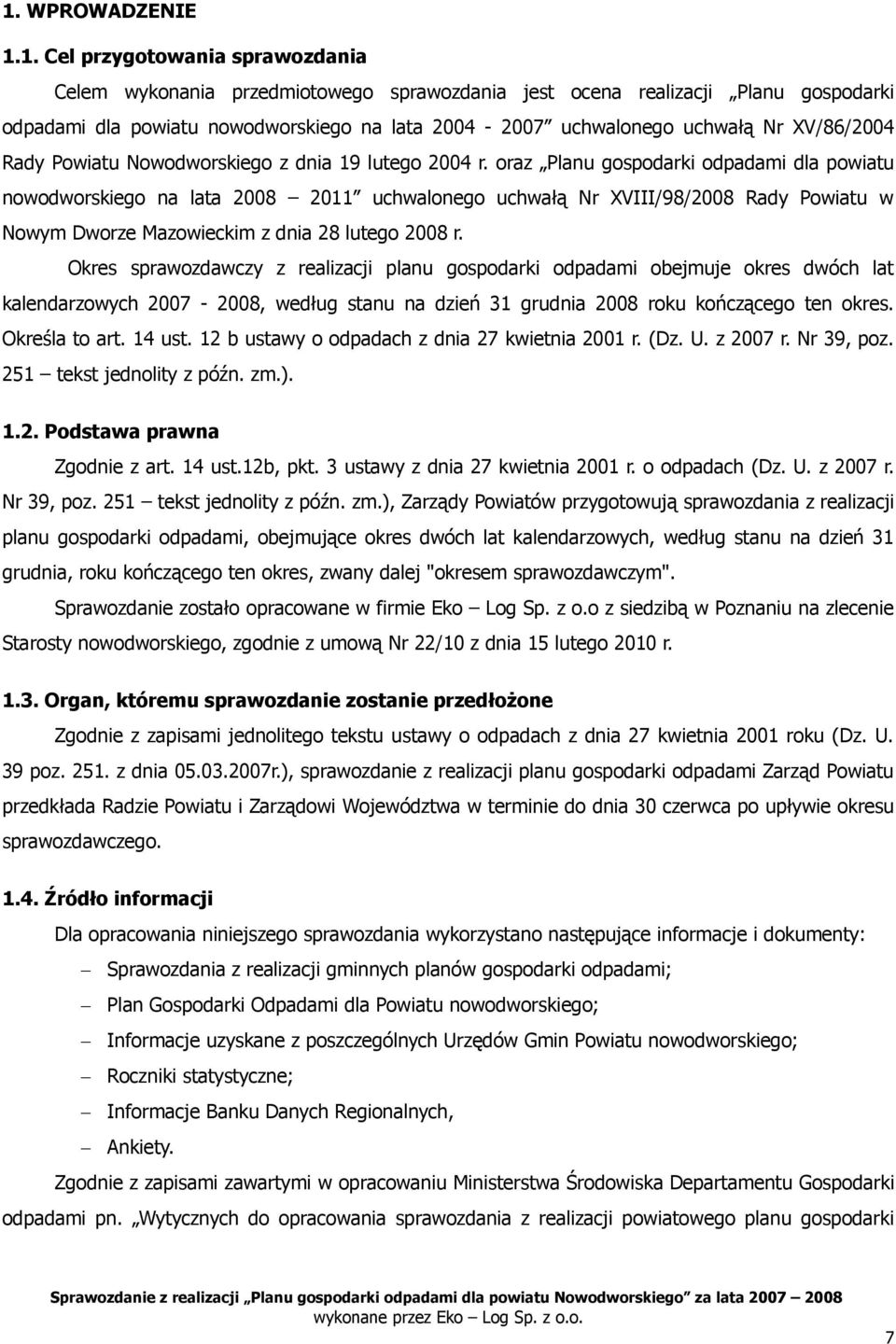 oraz Planu gospodarki odpadami dla powiatu nowodworskiego na lata 2008 2011 uchwalonego uchwałą Nr XVIII/98/2008 Rady Powiatu w Nowym Dworze Mazowieckim z dnia 28 lutego 2008 r.