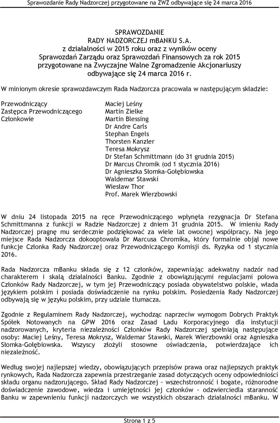 W minionym okresie sprawozdawczym Rada Nadzorcza pracowała w następującym składzie: Przewodniczący Zastępca Przewodniczącego Członkowie Martin Zielke Martin Blessing Stephan Engels Thorsten Kanzler