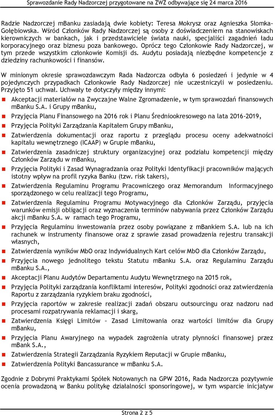 bankowego. Oprócz tego Członkowie Rady Nadzorczej, w tym przede wszystkim członkowie Komisji ds. Audytu posiadają niezbędne kompetencje z dziedziny rachunkowości i finansów.