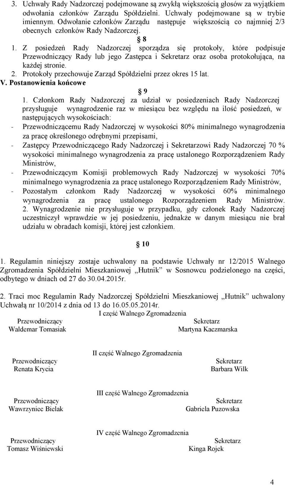 Z posiedzeń Rady Nadzorczej sporządza się protokoły, które podpisuje Rady lub jego Zastępca i oraz osoba protokołująca, na każdej stronie. 2.