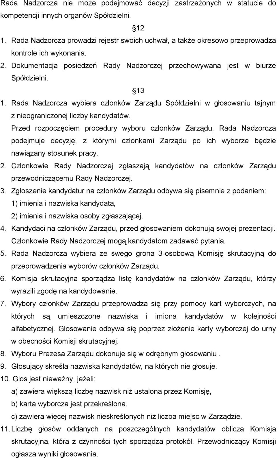 Rada Nadzorcza wybiera członków Zarządu Spółdzielni w głosowaniu tajnym z nieograniczonej liczby kandydatów.