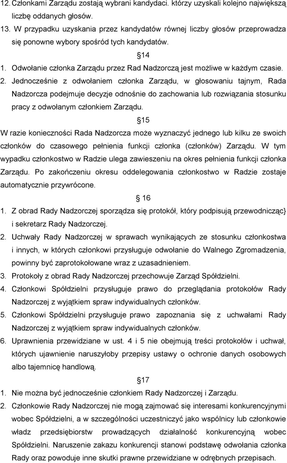 2. Jednocześnie z odwołaniem członka Zarządu, w głosowaniu tajnym, Rada Nadzorcza podejmuje decyzje odnośnie do zachowania lub rozwiązania stosunku pracy z odwołanym członkiem Zarządu.