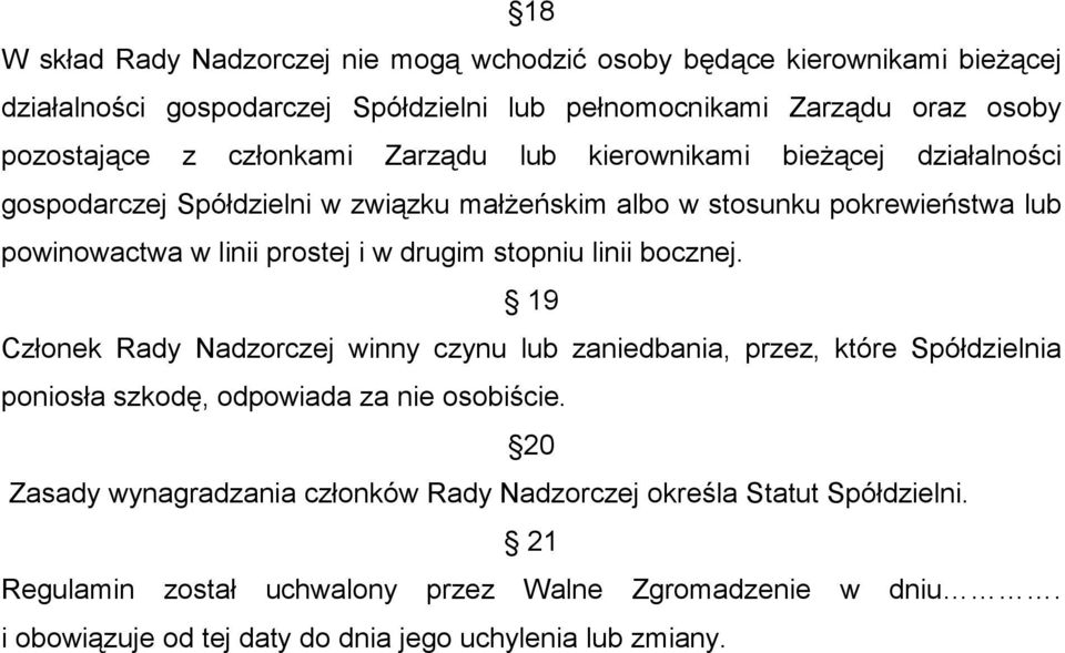drugim stopniu linii bocznej. 19 Członek Rady Nadzorczej winny czynu lub zaniedbania, przez, które Spółdzielnia poniosła szkodę, odpowiada za nie osobiście.