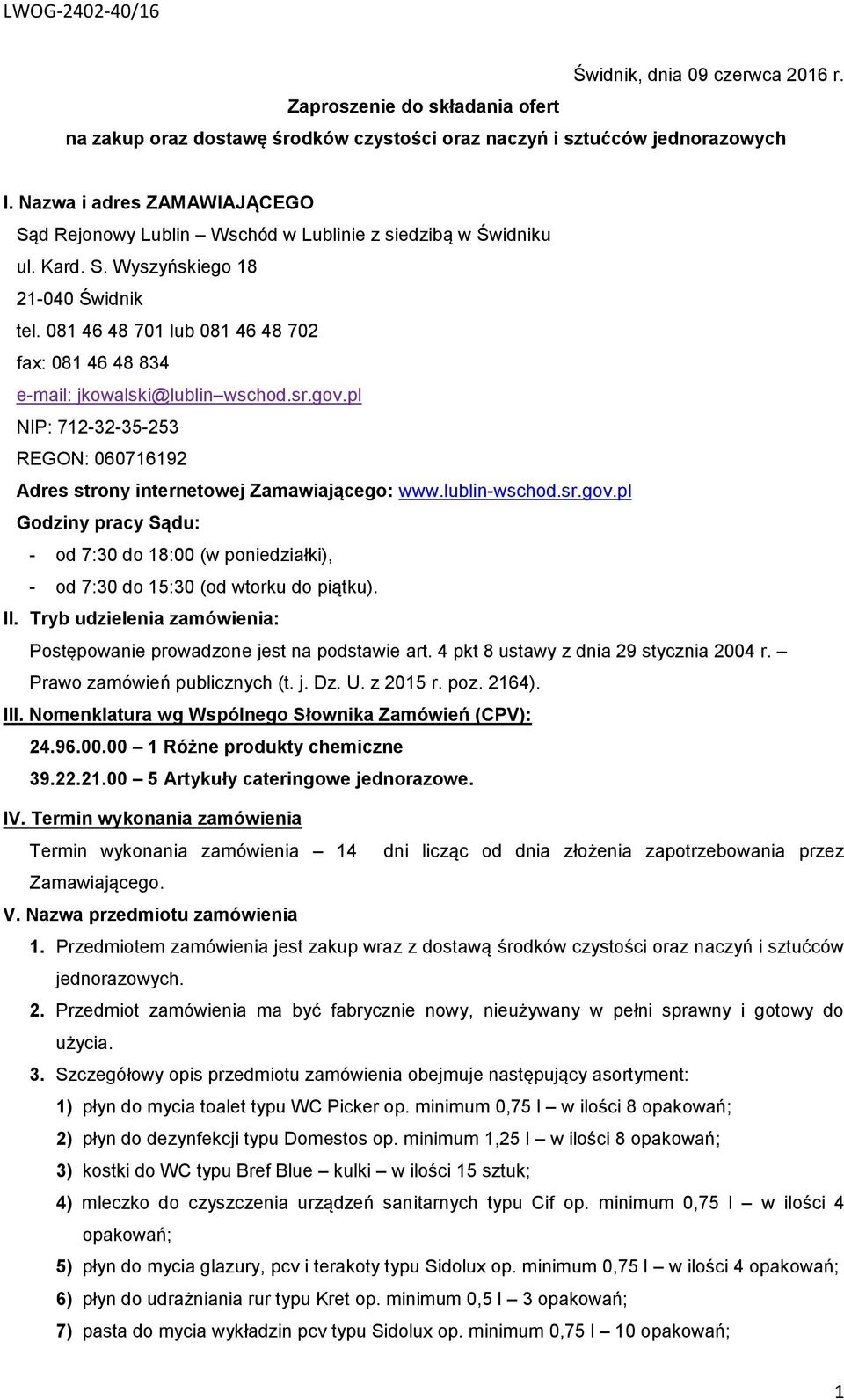 0 46 4 70 lub 0 46 4 70 fax: 0 46 4 4 e-mail: jkowalski@lublin wschod.sr.gov.pl NIP: 7--- REGON: 060769 Adres strony internetowej Zamawiającego: www.lublin-wschod.sr.gov.pl Godziny pracy Sądu: - od 7:0 do :00 (w poniedziałki), - od 7:0 do :0 (od wtorku do piątku).