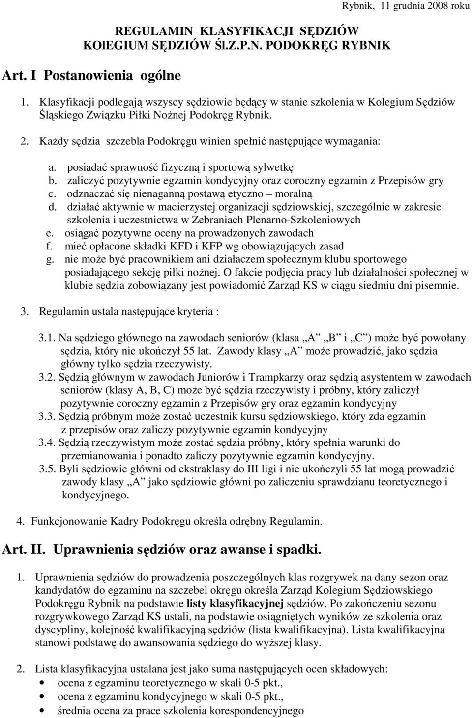KaŜdy sędzia szczebla Podokręgu winien spełnić następujące wymagania: a. posiadać sprawność fizyczną i sportową sylwetkę b.