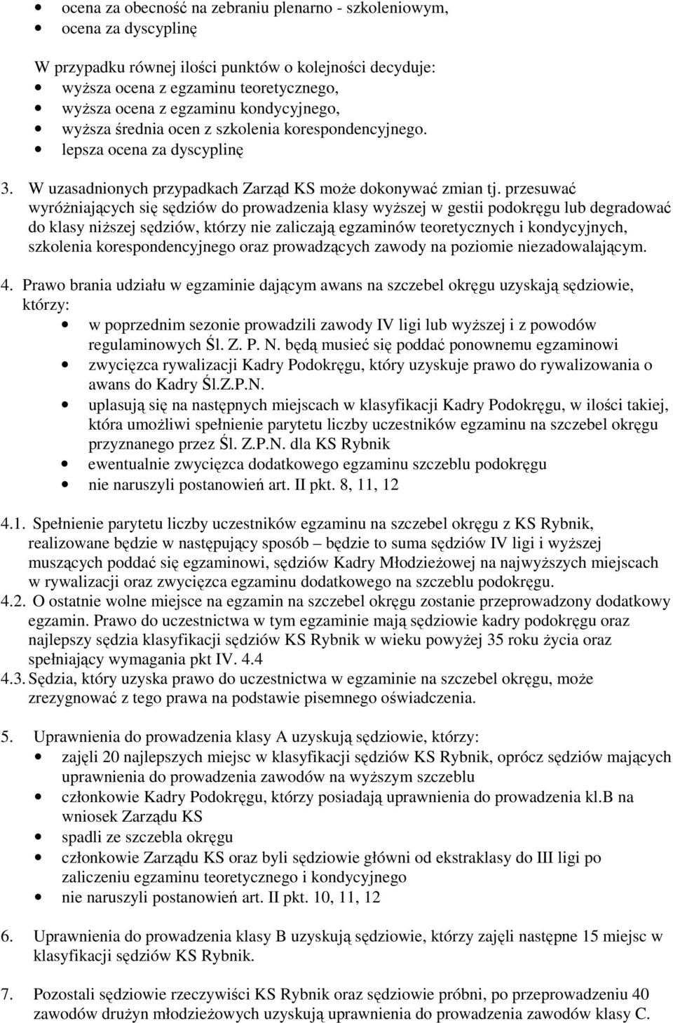 przesuwać wyróŝniających się sędziów do prowadzenia klasy wyŝszej w gestii podokręgu lub degradować do klasy niŝszej sędziów, którzy nie zaliczają egzaminów teoretycznych i kondycyjnych, szkolenia