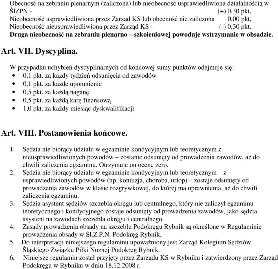 W przypadku uchybień dyscyplinarnych od końcowej sumy punktów odejmuje się: 0,1 pkt. za kaŝdy tydzień odsunięcia od zawodów 0,1 pkt. za kaŝde upomnienie 0,5 pkt. za kaŝdą naganę 0,5 pkt.