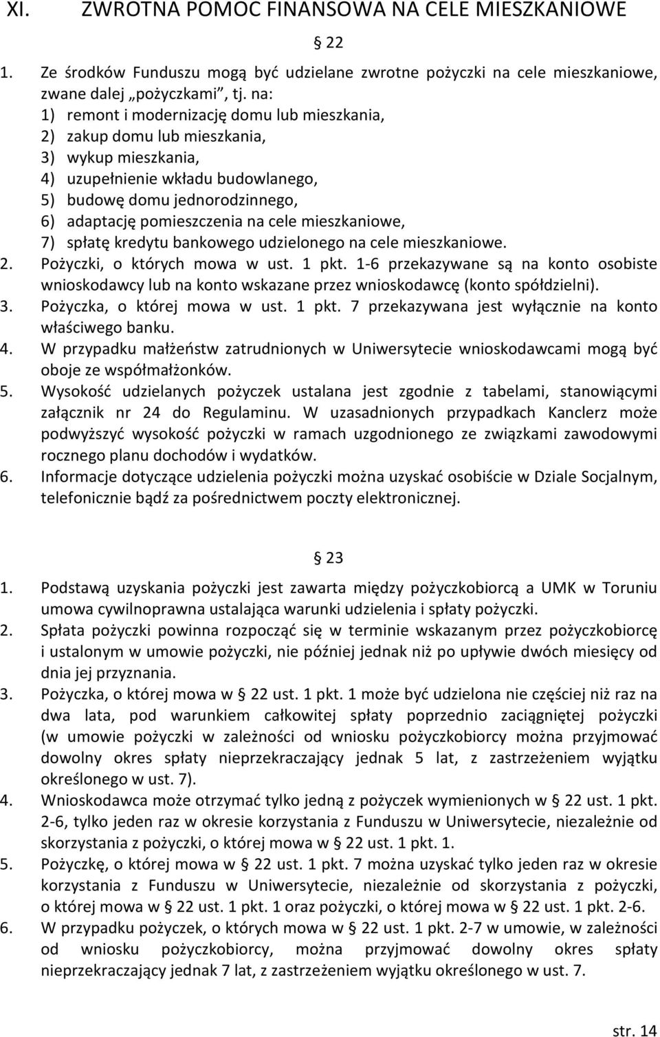 cele mieszkaniowe, 7) spłatę kredytu bankowego udzielonego na cele mieszkaniowe. 2. Pożyczki, o których mowa w ust. 1 pkt.