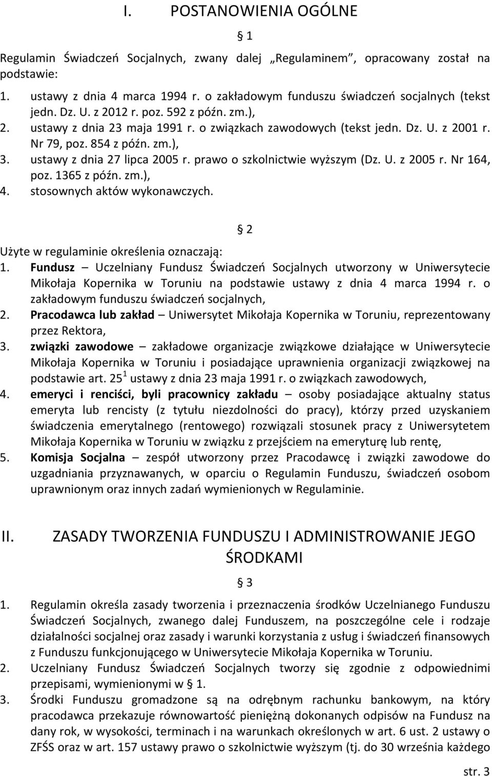 854 z późn. zm.), 3. ustawy z dnia 27 lipca 2005 r. prawo o szkolnictwie wyższym (Dz. U. z 2005 r. Nr 164, poz. 1365 z późn. zm.), 4. stosownych aktów wykonawczych.