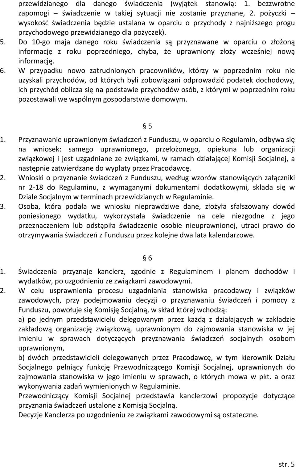 Do 10-go maja danego roku świadczenia są przyznawane w oparciu o złożoną informację z roku poprzedniego, chyba, że uprawniony złoży wcześniej nową informację. 6.