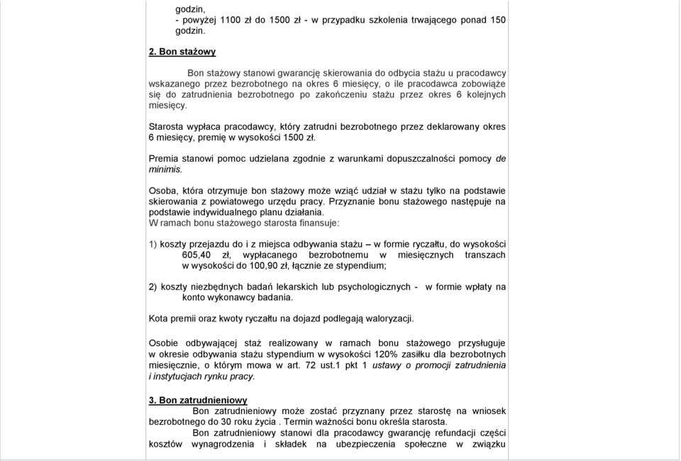 zakończeniu stażu przez okres 6 kolejnych miesięcy. Starosta wypłaca pracodawcy, który zatrudni bezrobotnego przez deklarowany okres 6 miesięcy, premię w wysokości 1500 zł.