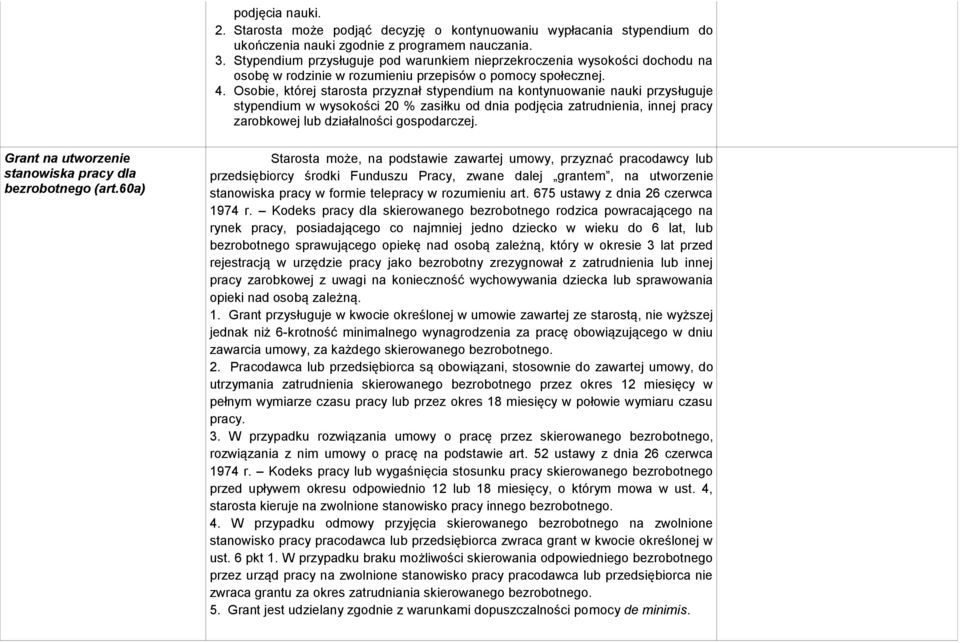 Osobie, której starosta przyznał stypendium na kontynuowanie nauki przysługuje stypendium w wysokości 20 % zasiłku od dnia podjęcia zatrudnienia, innej pracy zarobkowej lub działalności gospodarczej.