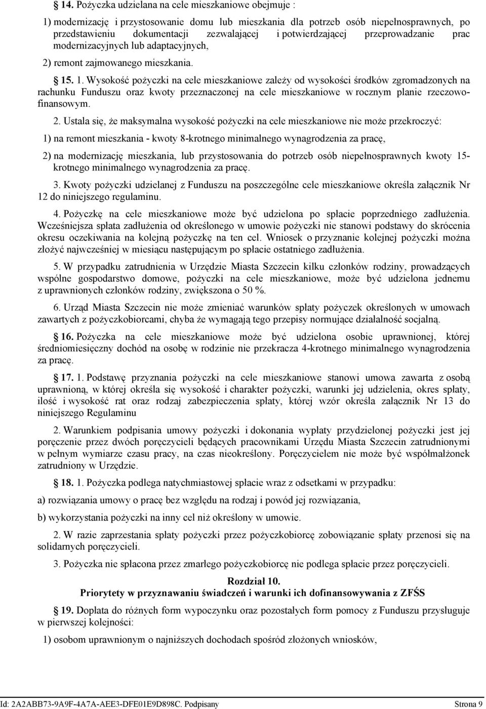 . 1. Wysokość pożyczki na cele mieszkaniowe zależy od wysokości środków zgromadzonych na rachunku Funduszu oraz kwoty przeznaczonej na cele mieszkaniowe w rocznym planie rzeczowofinansowym. 2.