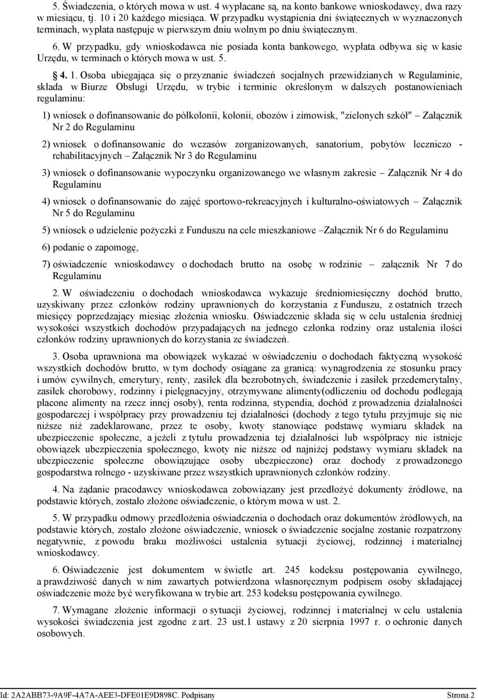 W przypadku, gdy wnioskodawca nie posiada konta bankowego, wypłata odbywa się w kasie Urzędu, w terminach o których mowa w ust. 5. 4. 1.