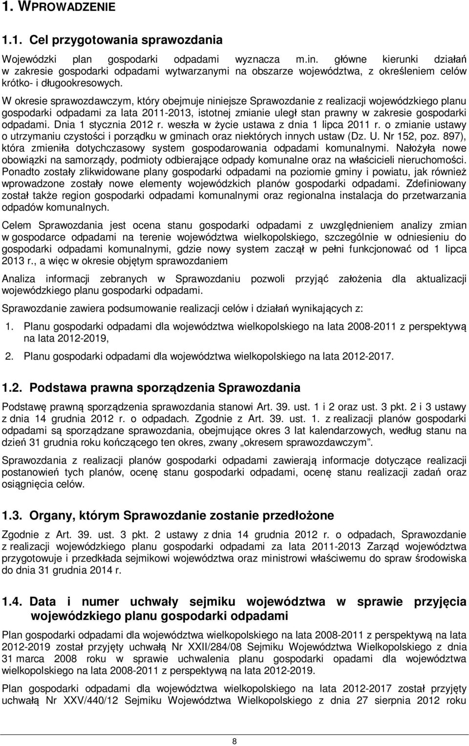 W okresie sprawozdawczym, który obejmuje niniejsze Sprawozdanie z realizacji wojewódzkiego planu gospodarki odpadami za lata 2011-2013, istotnej zmianie uległ stan prawny w zakresie gospodarki