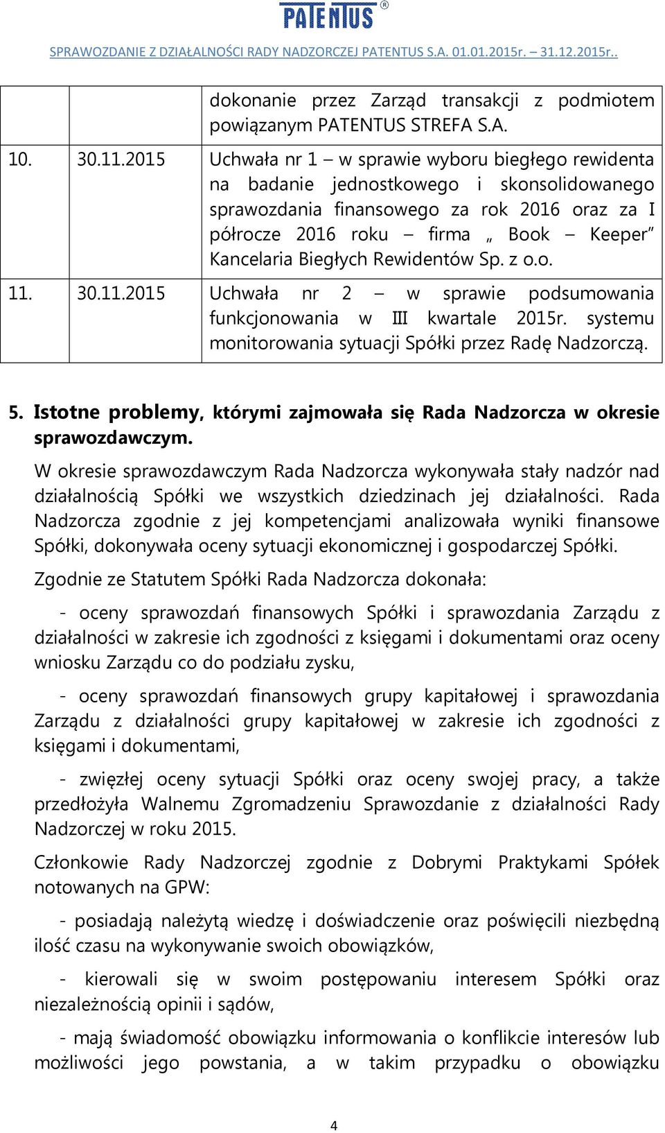 Biegłych Rewidentów Sp. z o.o. 11. 30.11.2015 Uchwała nr 2 w sprawie podsumowania funkcjonowania w III kwartale 2015r. systemu monitorowania sytuacji Spółki przez Radę Nadzorczą. 5.